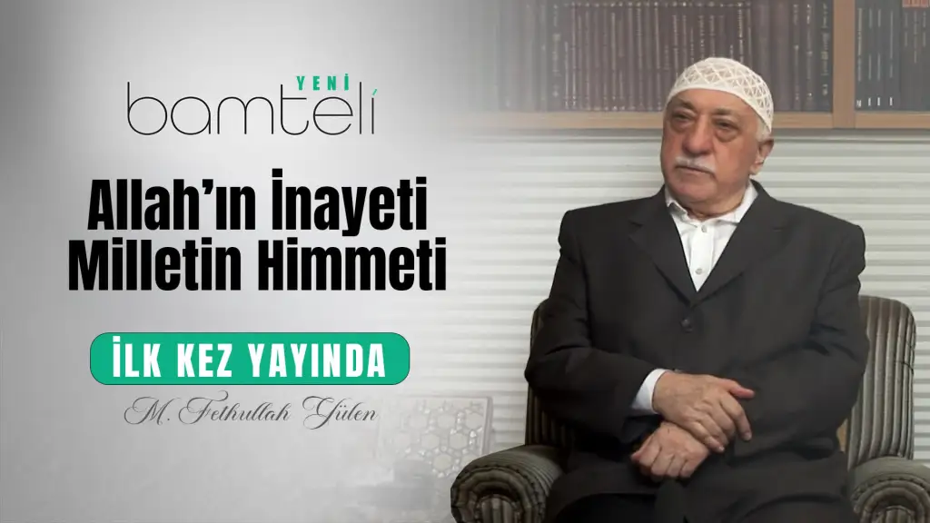 Bamteli Yeni - Allah'ın İnayeti, Milletin Himmeti