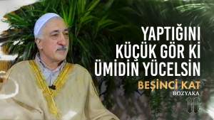 Yaptığını Küçük Gör ki Ümidin Yücelsin